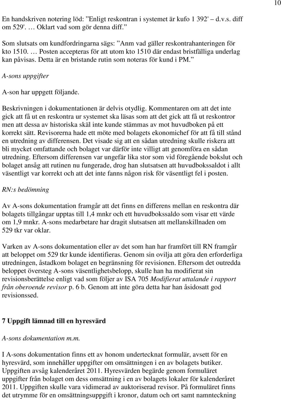 Detta är en bristande rutin som noteras för kund i PM. A-sons uppgifter A-son har uppgett följande. Beskrivningen i dokumentationen är delvis otydlig.