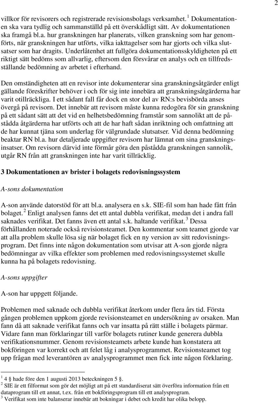 Underlåtenhet att fullgöra dokumentationsskyldigheten på ett riktigt sätt bedöms som allvarlig, eftersom den försvårar en analys och en tillfredsställande bedömning av arbetet i efterhand.