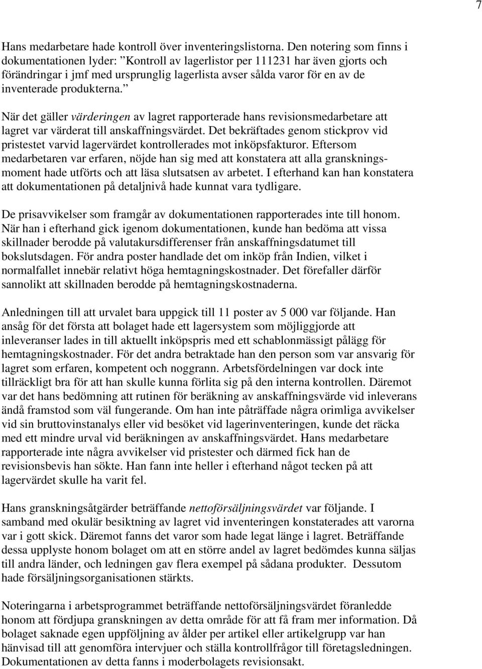 produkterna. När det gäller värderingen av lagret rapporterade hans revisionsmedarbetare att lagret var värderat till anskaffningsvärdet.