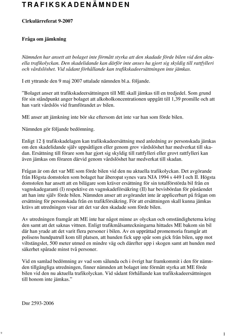 I ett yttrande den 9 maj 2007 uttalade nämnden bl.a. följande. Bolaget anser att trafikskadeersättningen till ME skall jämkas till en tredjedel.