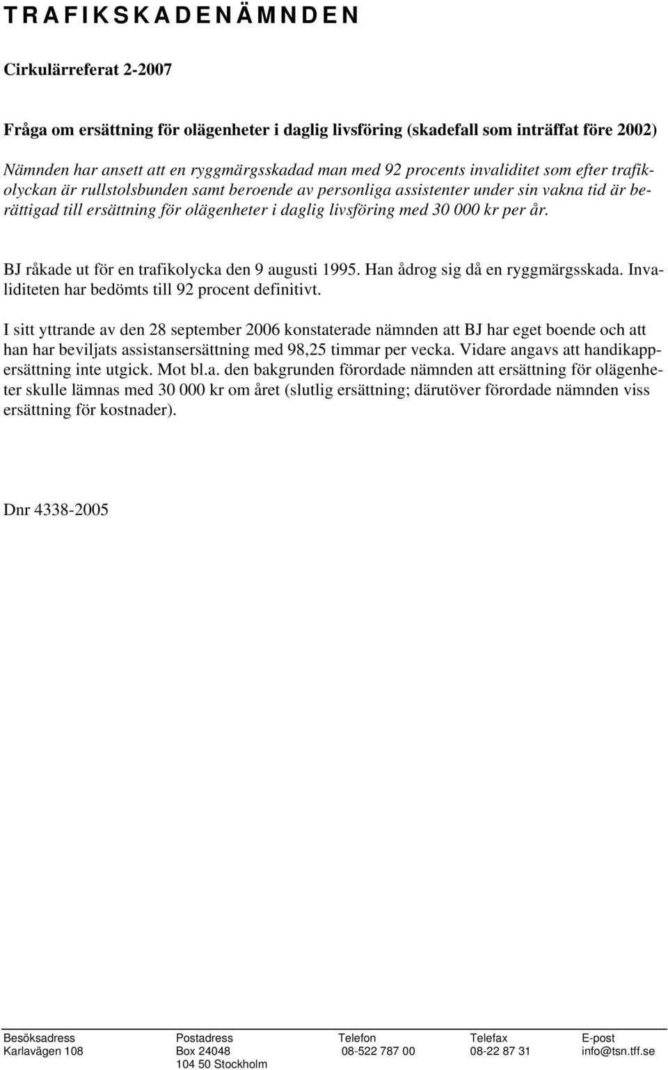 BJ råkade ut för en trafikolycka den 9 augusti 1995. Han ådrog sig då en ryggmärgsskada. Invaliditeten har bedömts till 92 procent definitivt.