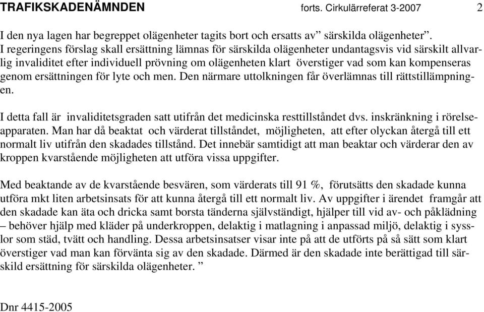 kompenseras genom ersättningen för lyte och men. Den närmare uttolkningen får överlämnas till rättstillämpningen. I detta fall är invaliditetsgraden satt utifrån det medicinska resttillståndet dvs.