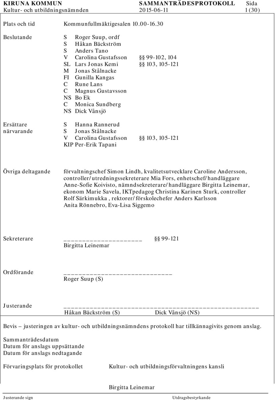 NS Bo Ek C Monica Sundberg NS Dick Vånsjö Ersättare S Hanna Rannerud närvarande S Jonas Stålnacke V Carolina Gustafsson 103, 105-121 KIP Per-Erik Tapani Övriga deltagande förvaltningschef Simon