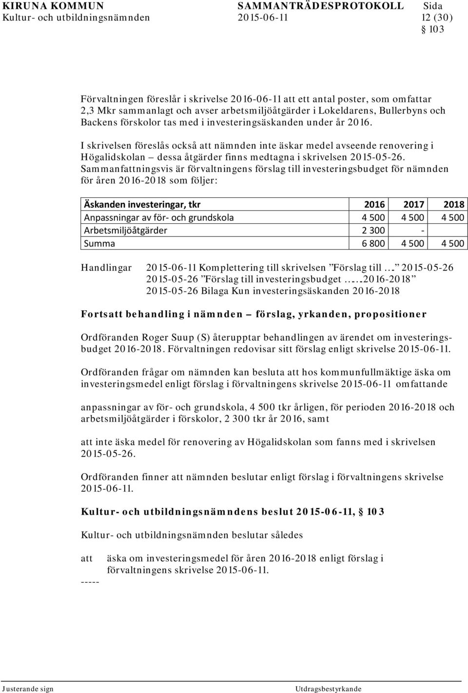 I skrivelsen föreslås också nämnden inte äskar medel avseende renovering i Högalidskolan dessa åtgärder finns medtagna i skrivelsen 2015-05-26.