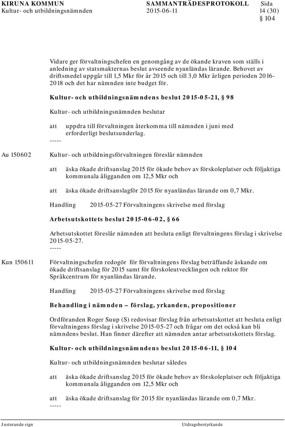 Kultur- och utbildningsnämndens beslut 2015-05-21, 98 Kultur- och utbildningsnämnden beslutar uppdra till förvaltningen återkomma till nämnden i juni med erforderligt beslutsunderlag.