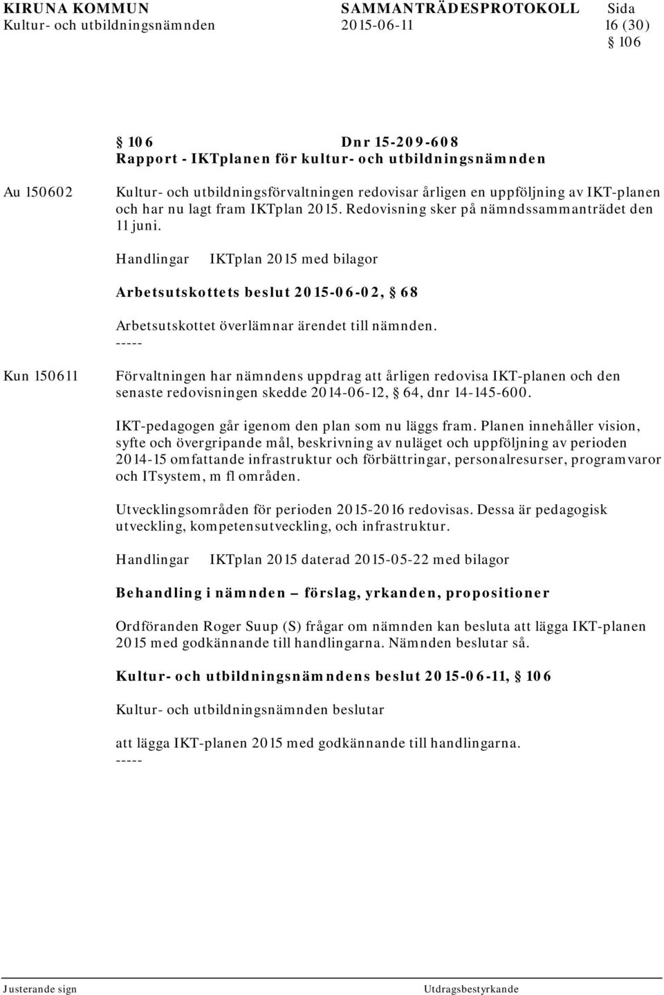 Handlingar IKTplan 2015 med bilagor Arbetsutskottets beslut 2015-06-02, 68 Arbetsutskottet överlämnar ärendet till nämnden.
