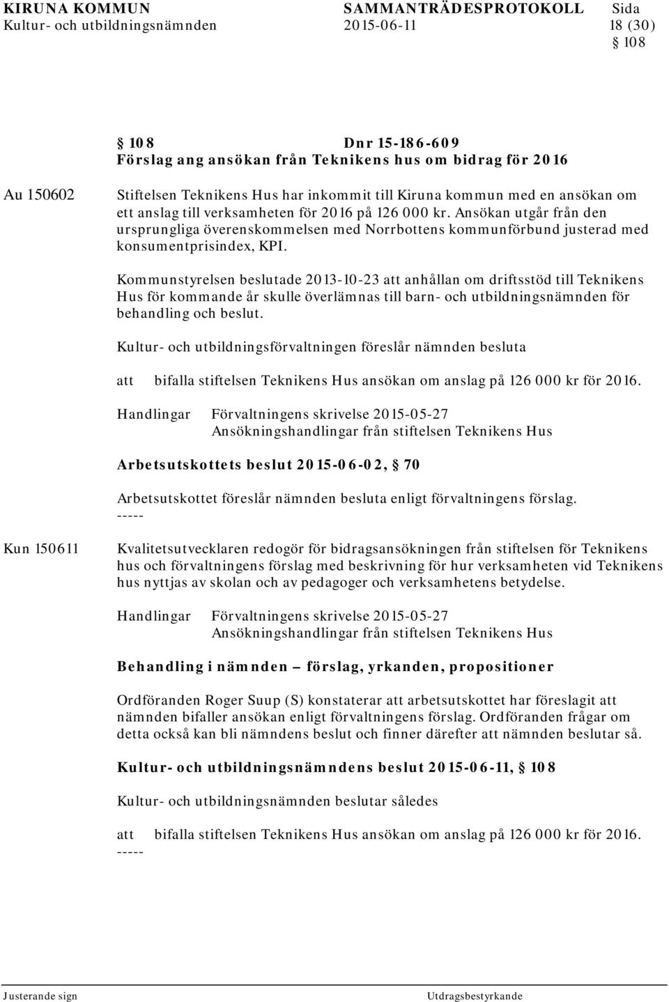 Kommunstyrelsen beslutade 2013-10-23 anhållan om driftsstöd till Teknikens Hus för kommande år skulle överlämnas till barn- och utbildningsnämnden för behandling och beslut.