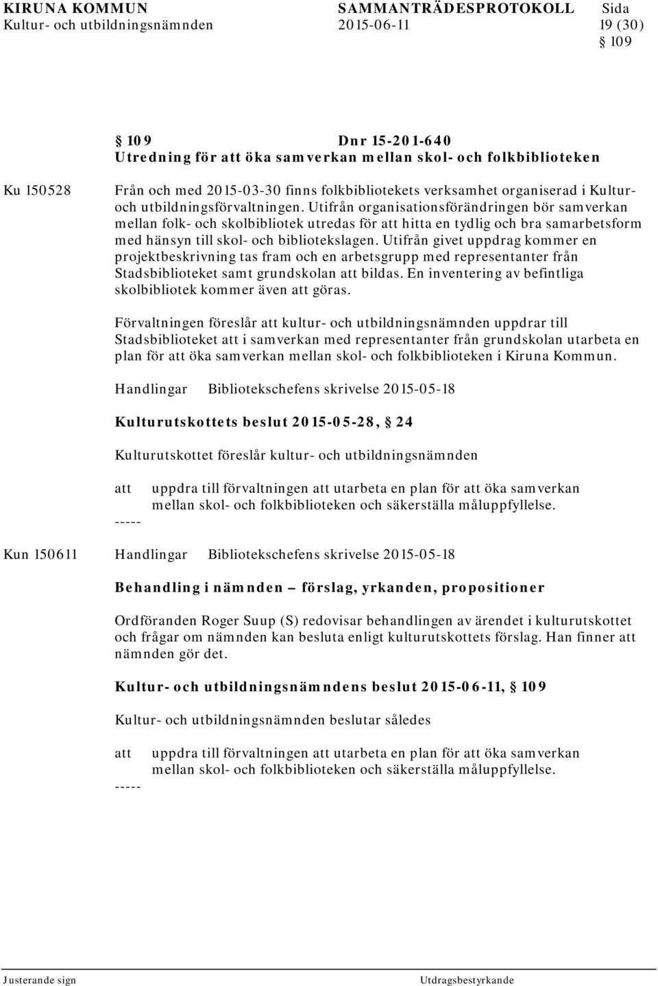 Utifrån organisationsförändringen bör samverkan mellan folk- och skolbibliotek utredas för hitta en tydlig och bra samarbetsform med hänsyn till skol- och bibliotekslagen.