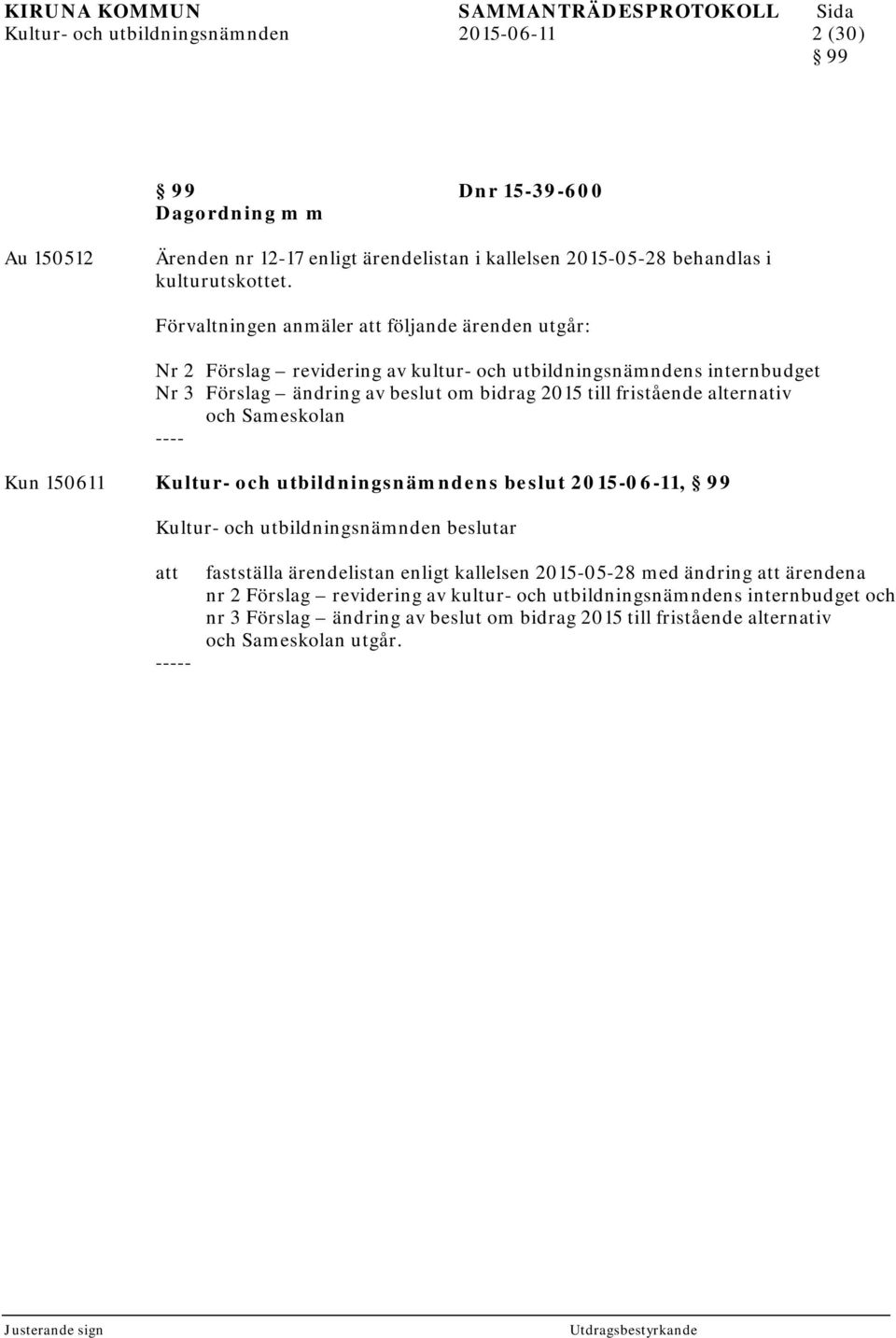 alternativ och Sameskolan ---- Kun 150611 Kultur- och utbildningsnämndens beslut 2015-06-11, 99 Kultur- och utbildningsnämnden beslutar fastställa ärendelistan enligt kallelsen