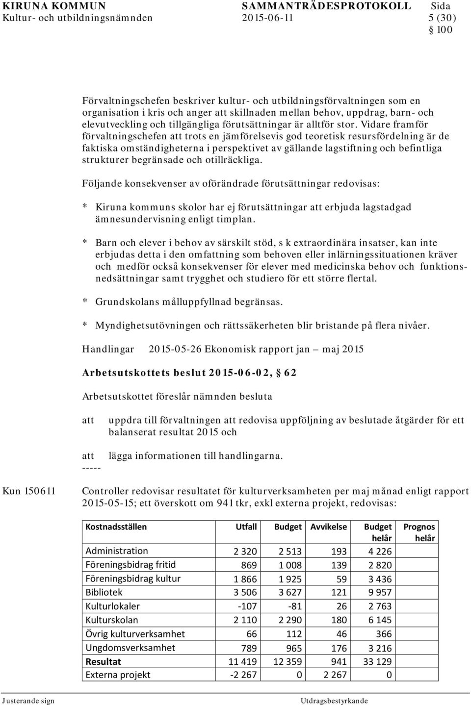 Vidare framför förvaltningschefen trots en jämförelsevis god teoretisk resursfördelning är de faktiska omständigheterna i perspektivet av gällande lagstiftning och befintliga strukturer begränsade