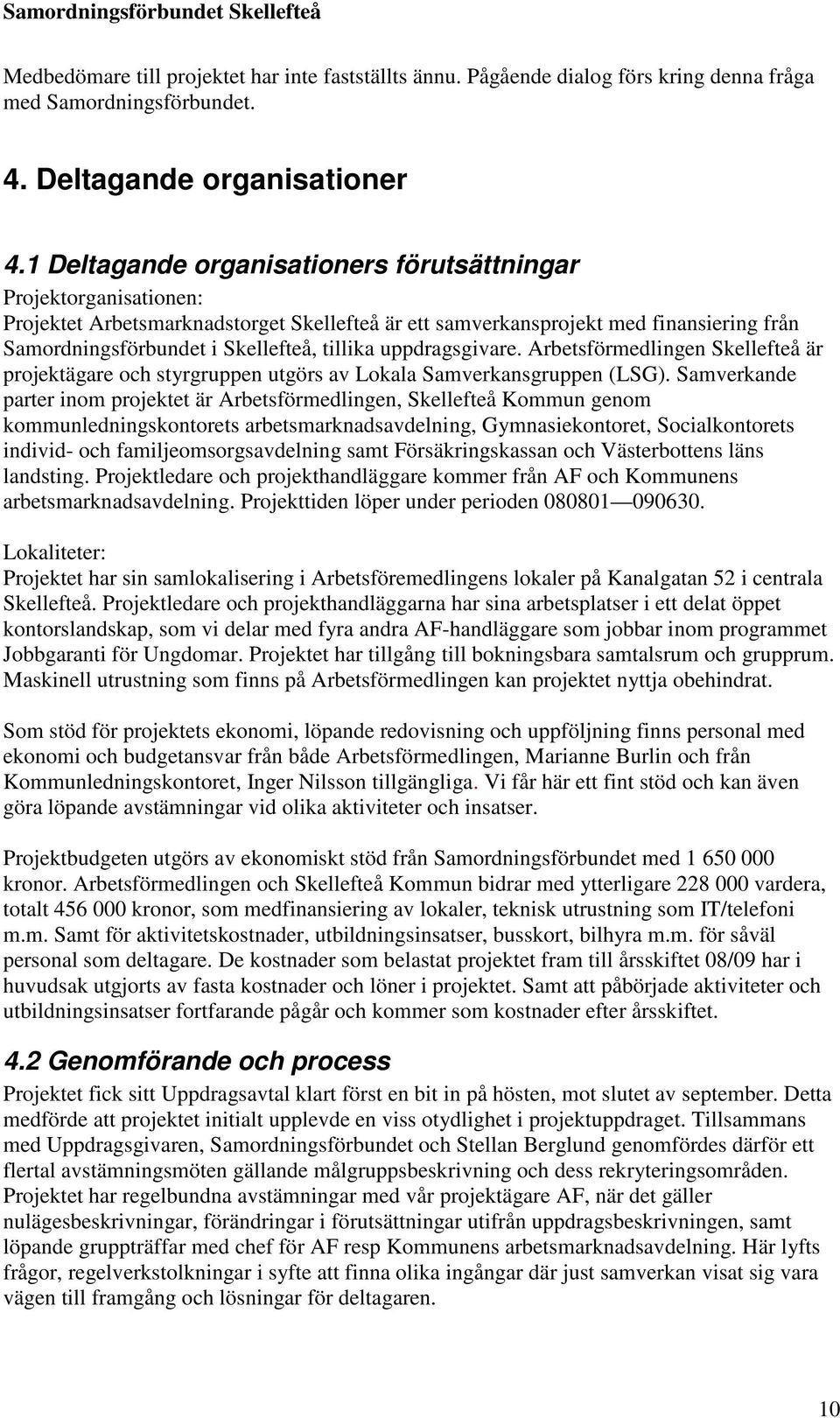 uppdragsgivare. Arbetsförmedlingen Skellefteå är projektägare och styrgruppen utgörs av Lokala Samverkansgruppen (LSG).