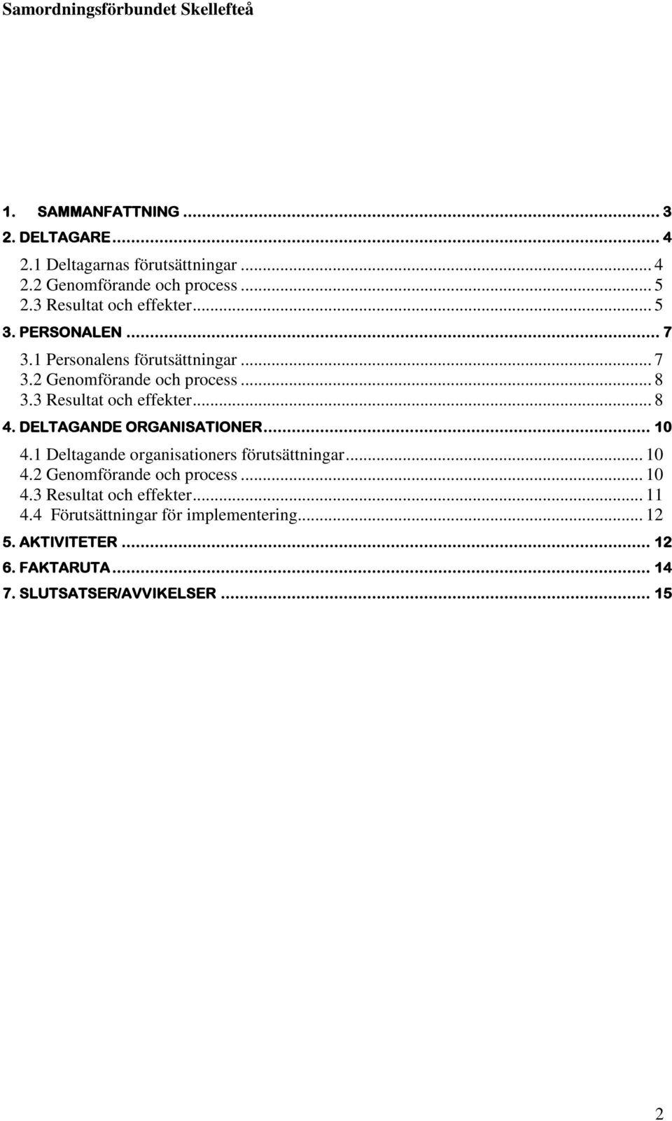 3 Resultat och effekter... 8 4. DELTAGANDE ORGANISATIONER... 10 4.1 Deltagande organisationers förutsättningar... 10 4.2 Genomförande och process.