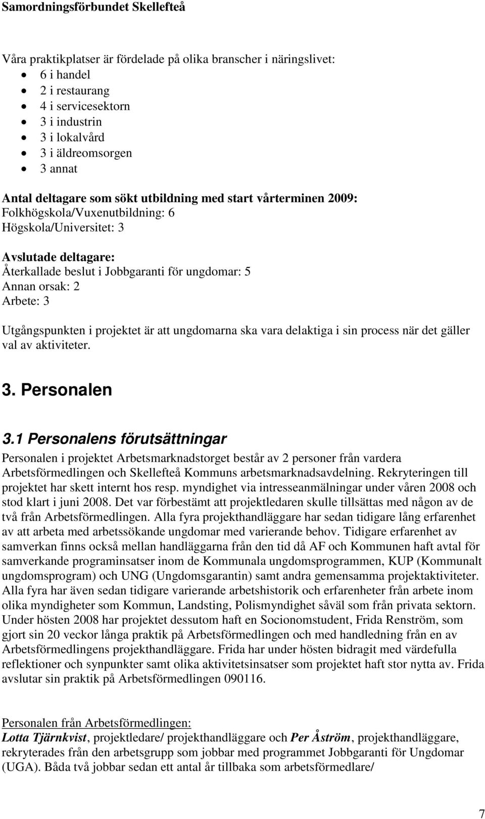 Utgångspunkten i projektet är att ungdomarna ska vara delaktiga i sin process när det gäller val av aktiviteter. 3. Personalen 3.