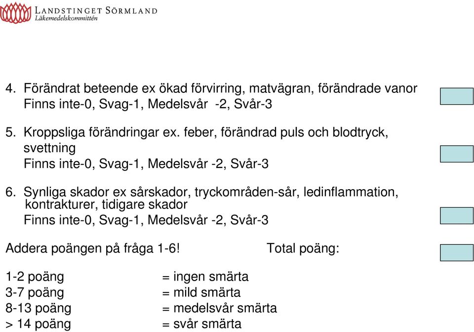 Synliga skador ex sårskador, tryckområden-sår, ledinflammation, kontrakturer, tidigare skador Finns inte-0, Svag-1, Medelsvår -2,