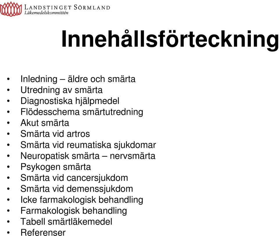 Neuropatisk smärta nervsmärta Psykogen smärta Smärta vid cancersjukdom Smärta vid