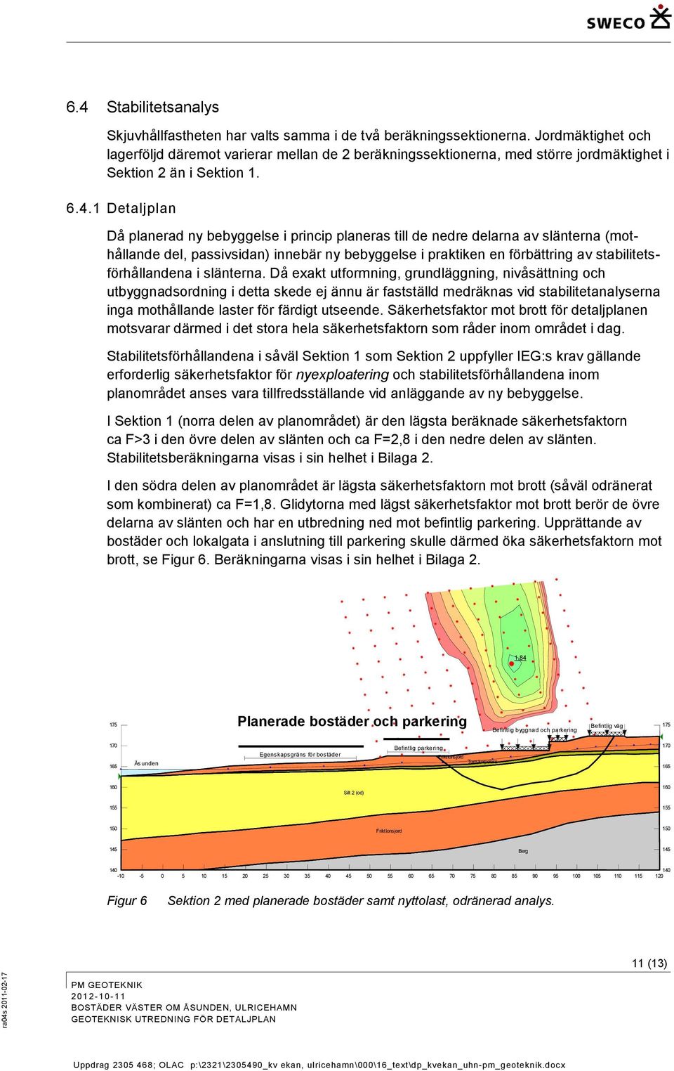 1 Detaljplan Då planerad ny bebyggelse i princip planeras till de nedre delarna av slänterna (mthållande del, passivsidan) innebär ny bebyggelse i praktiken en förbättring av stabilitetsförhållandena