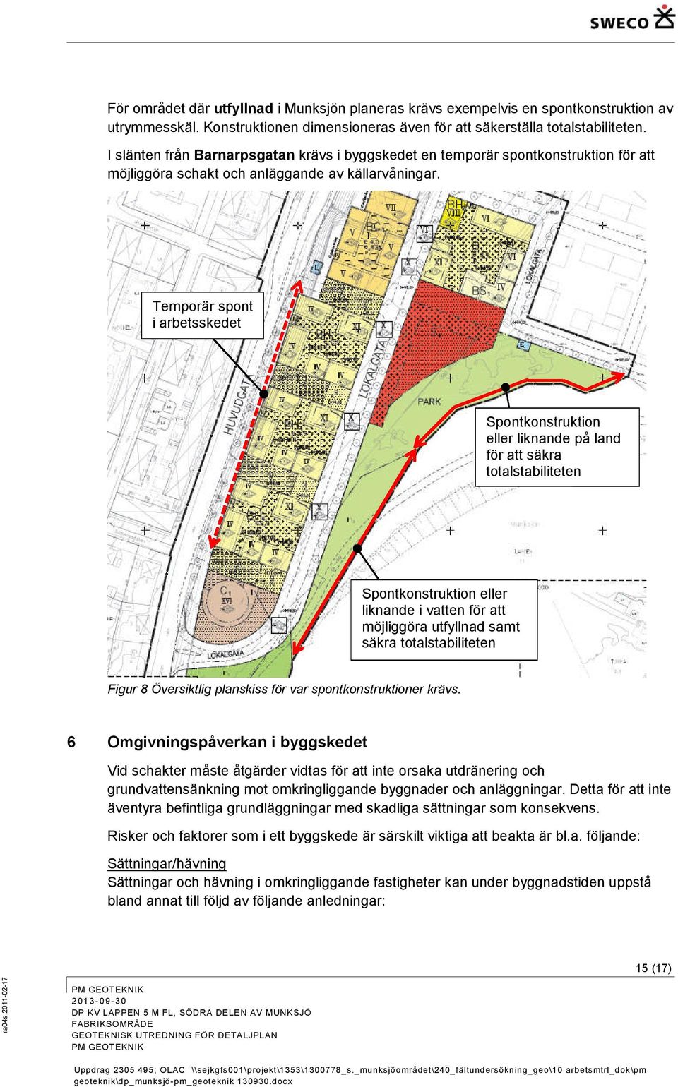 Temporär spont i arbetsskedet Spontkonstruktion eller liknande på land för att säkra totalstabiliteten Spontkonstruktion eller liknande i vatten för att möjliggöra utfyllnad samt säkra