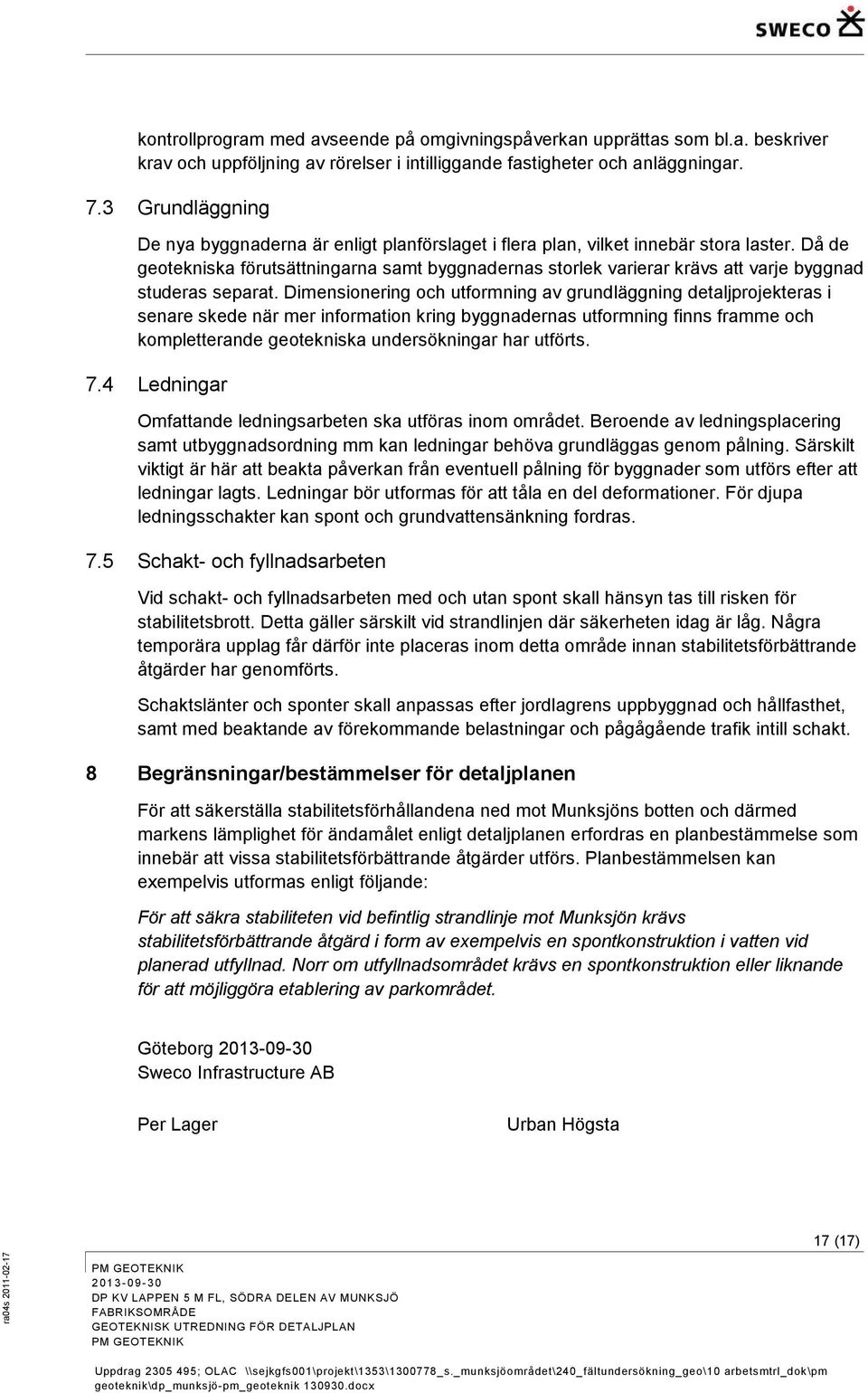 Då de geotekniska förutsättningarna samt byggnadernas storlek varierar krävs att varje byggnad studeras separat.