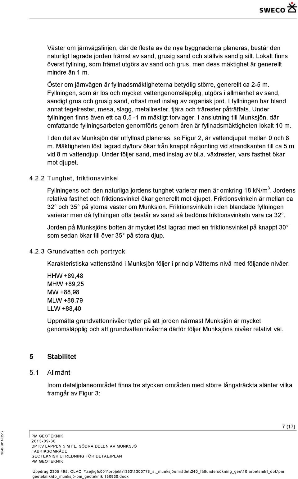 Fyllningen, som är lös och mycket vattengenomsläpplig, utgörs i allmänhet av sand, sandigt grus och grusig sand, oftast med inslag av organisk jord.