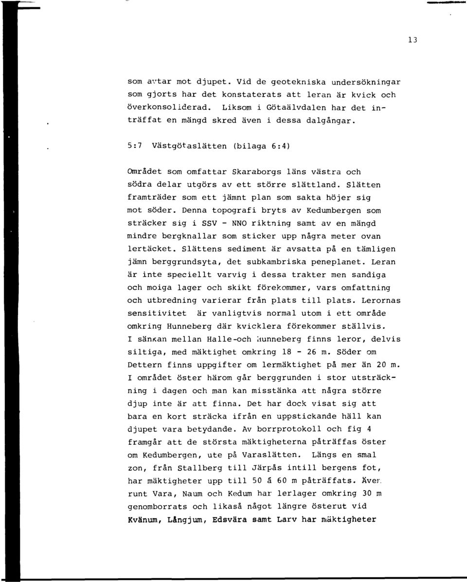 5:7 Västgötaslätten (bilaga 6:4) Området som omfattar Skaraborgs läns västra och södra delar utgörs av ett större slättland. Slätten framträder som ett jämnt plan som sakta höjer sig mot söder.