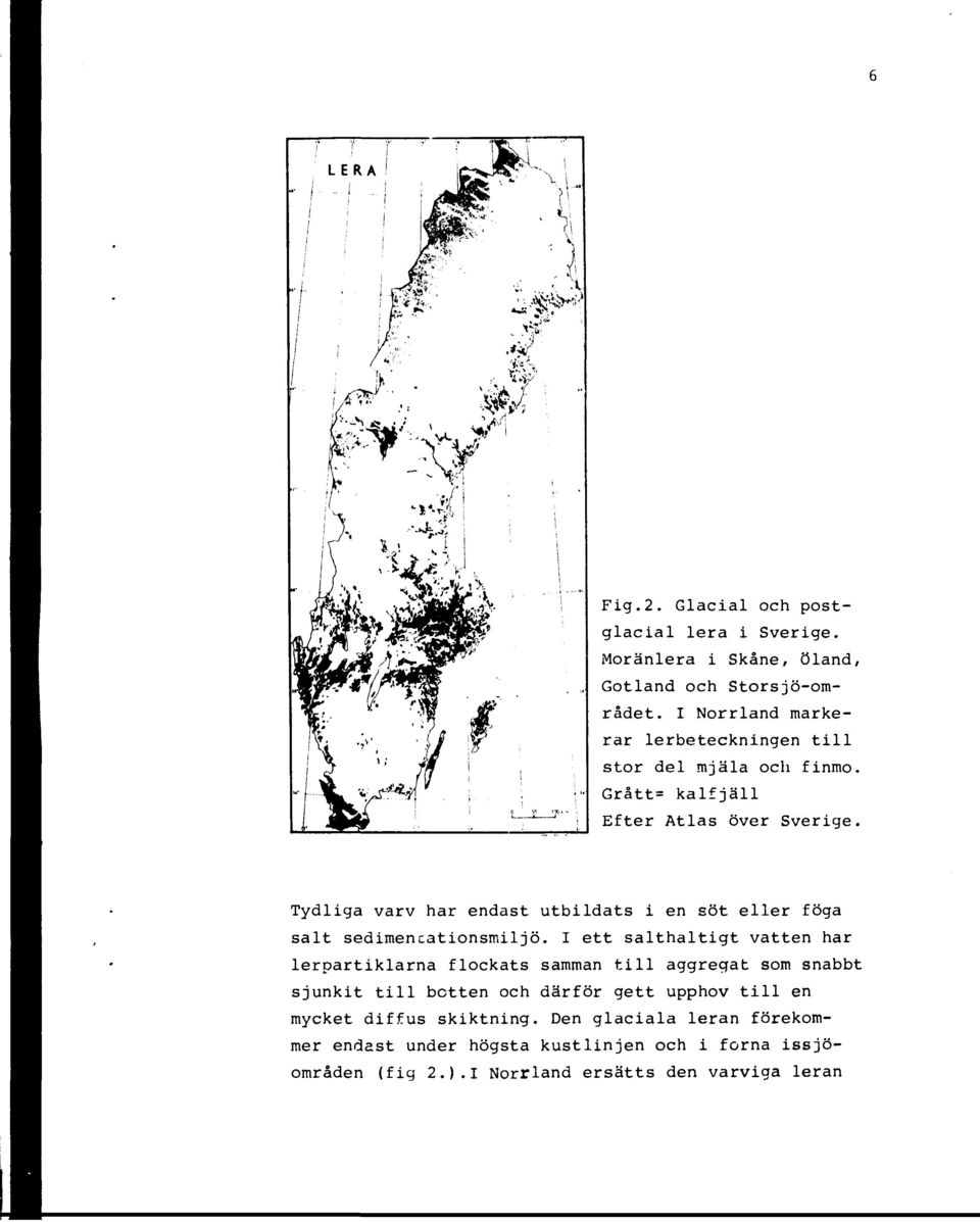 Tydliga varv har endast utbildats i en söt eller föga salt sedimencationsmiljö.