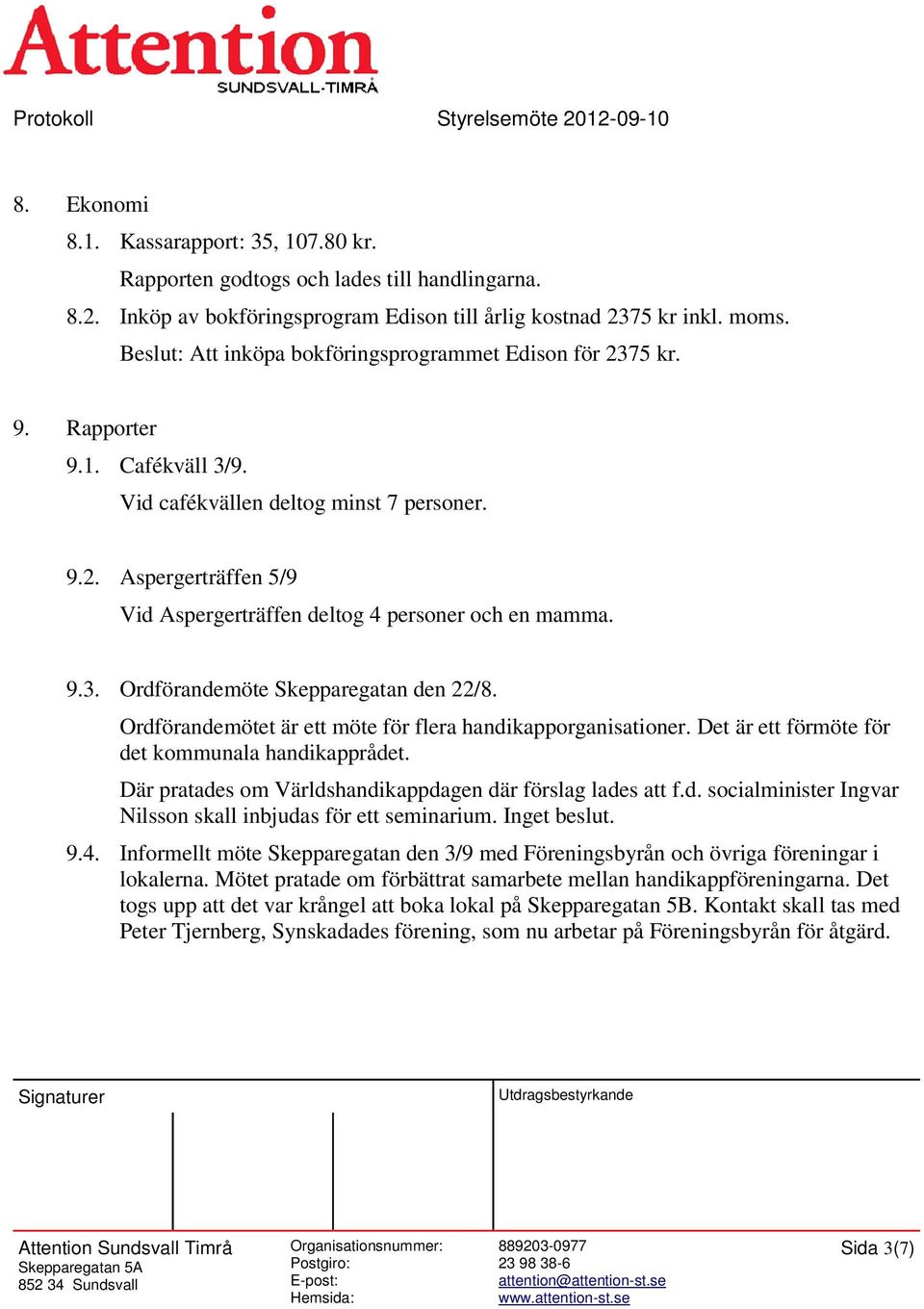 9.3. Ordförandemöte Skepparegatan den 22/8. Ordförandemötet är ett möte för flera handikapporganisationer. Det är ett förmöte för det kommunala handikapprådet.