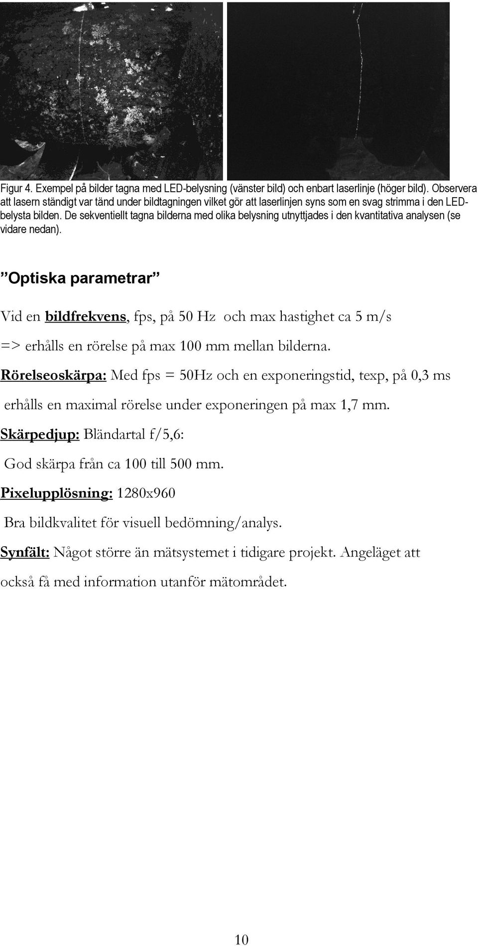 De sekventiellt tagna bilderna med olika belysning utnyttjades i den kvantitativa analysen (se vidare nedan).