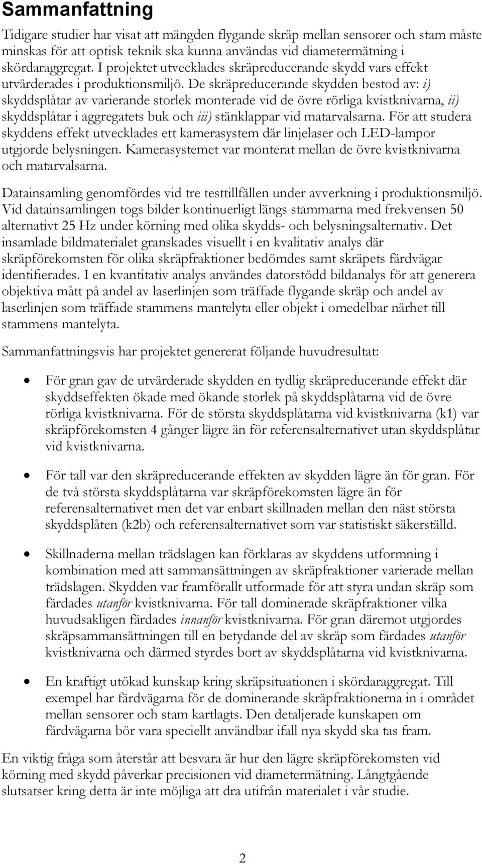 De skräpreducerande skydden bestod av: i) skyddsplåtar av varierande storlek monterade vid de övre rörliga kvistknivarna, ii) skyddsplåtar i aggregatets buk och iii) stänklappar vid matarvalsarna.