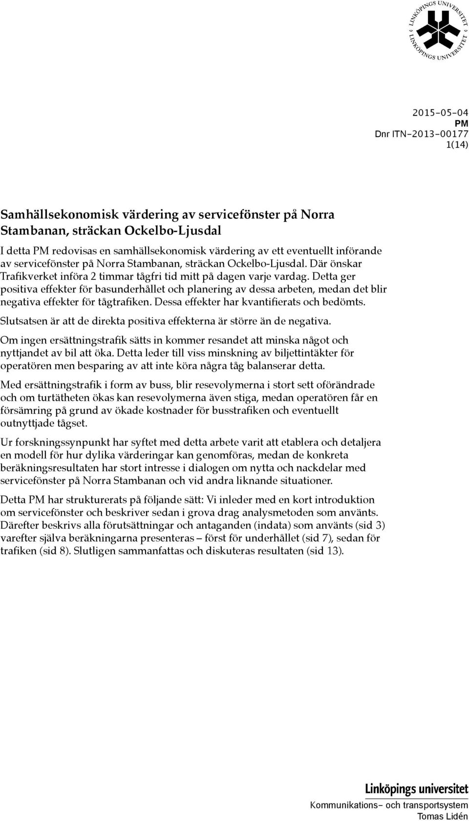 Detta ger positiva effekter för basunderhållet och planering av dessa arbeten, medan det blir negativa effekter för tågtrafiken. Dessa effekter har kvantifierats och bedömts.