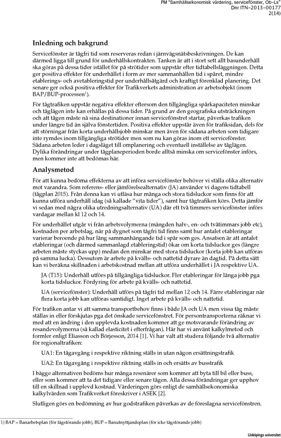 Detta ger positiva effekter för underhållet i form av mer sammanhållen tid i spåret, mindre etablerings- och avetableringstid per underhållsåtgärd och kraftigt förenklad planering.