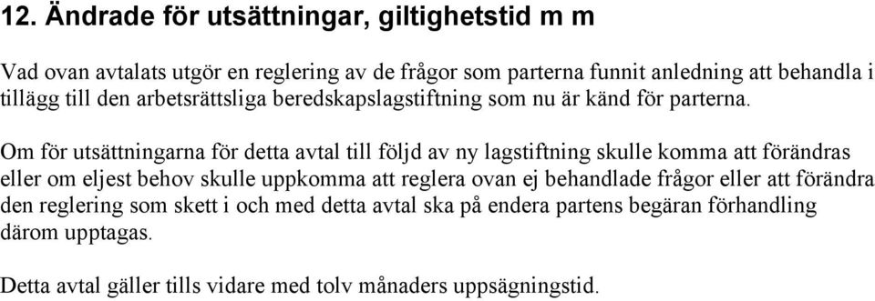 Om för utsättningarna för detta avtal till följd av ny lagstiftning skulle komma att förändras eller om eljest behov skulle uppkomma att reglera