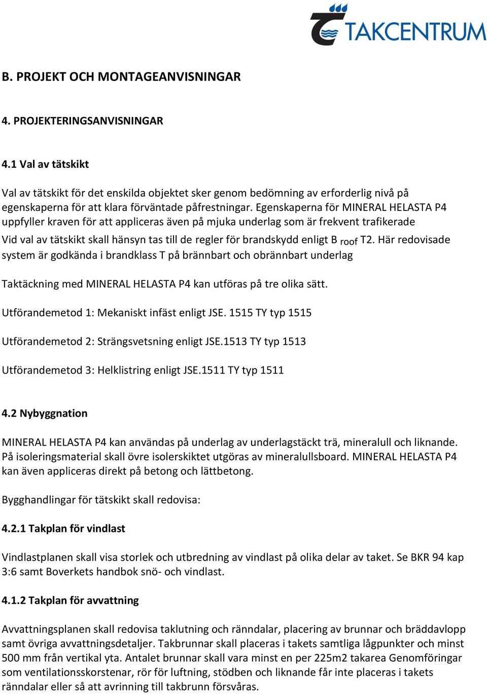 Egenskaperna för MINERAL uppfyller kraven för att appliceras även på mjuka underlag som är frekvent trafikerade Vid val av tätskikt skall hänsyn tas till de regler för brandskydd enligt B roof T2.