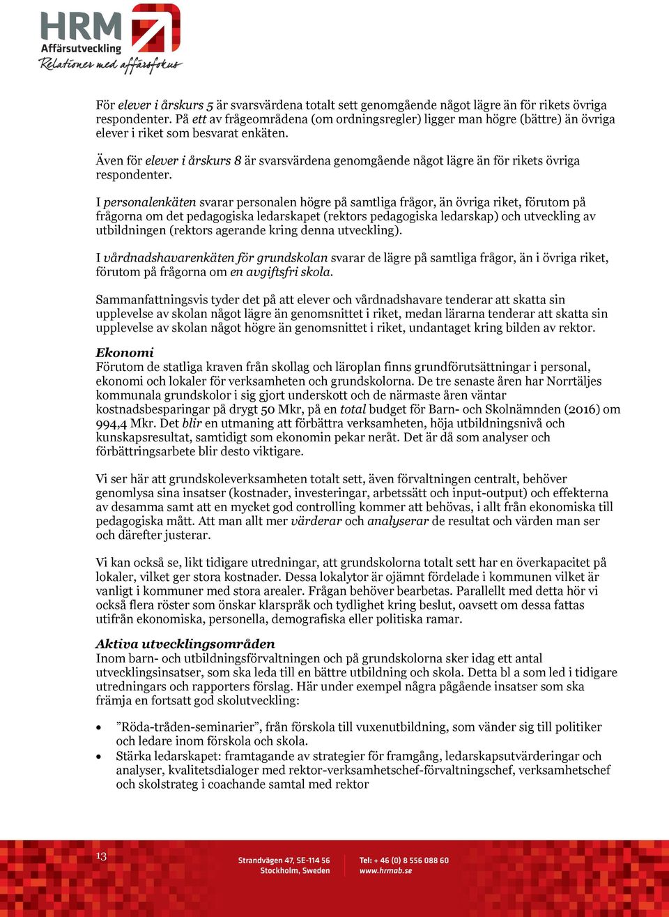 Även för elever i årskurs 8 är svarsvärdena genomgående något lägre än för rikets övriga respondenter.