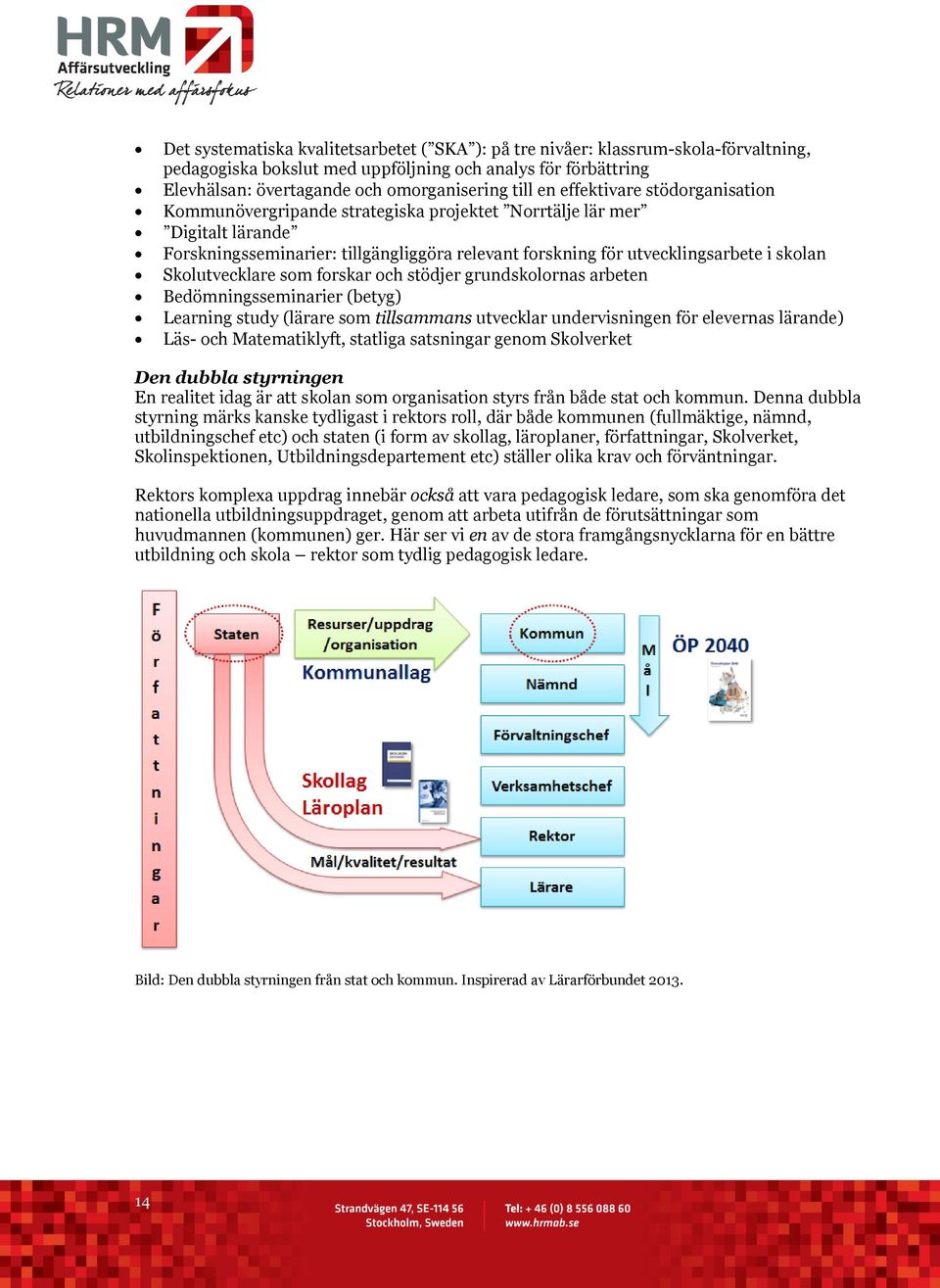 Skolutvecklare som forskar och stödjer grundskolornas arbeten Bedömningsseminarier (betyg) Learning study (lärare som tillsammans utvecklar undervisningen för elevernas lärande) Läs- och