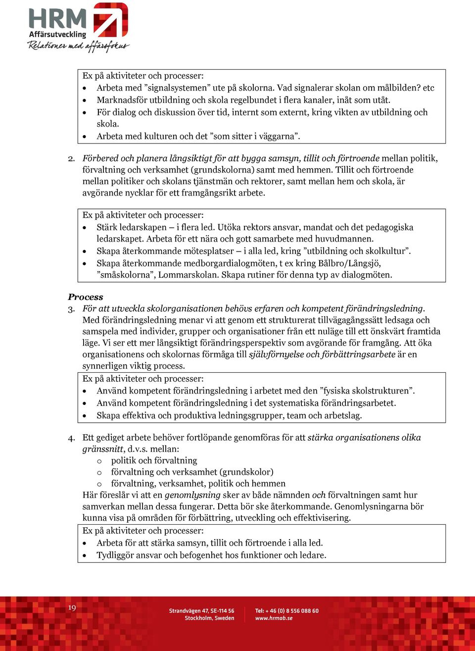Förbered och planera långsiktigt för att bygga samsyn, tillit och förtroende mellan politik, förvaltning och verksamhet (grundskolorna) samt med hemmen.