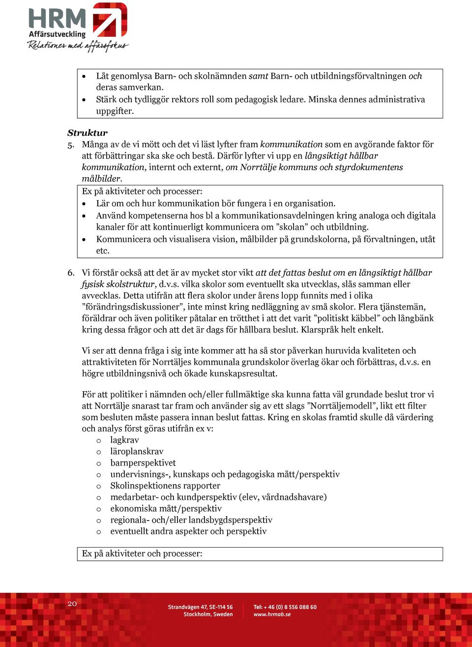 Därför lyfter vi upp en långsiktigt hållbar kommunikation, internt och externt, om Norrtälje kommuns och styrdokumentens målbilder.