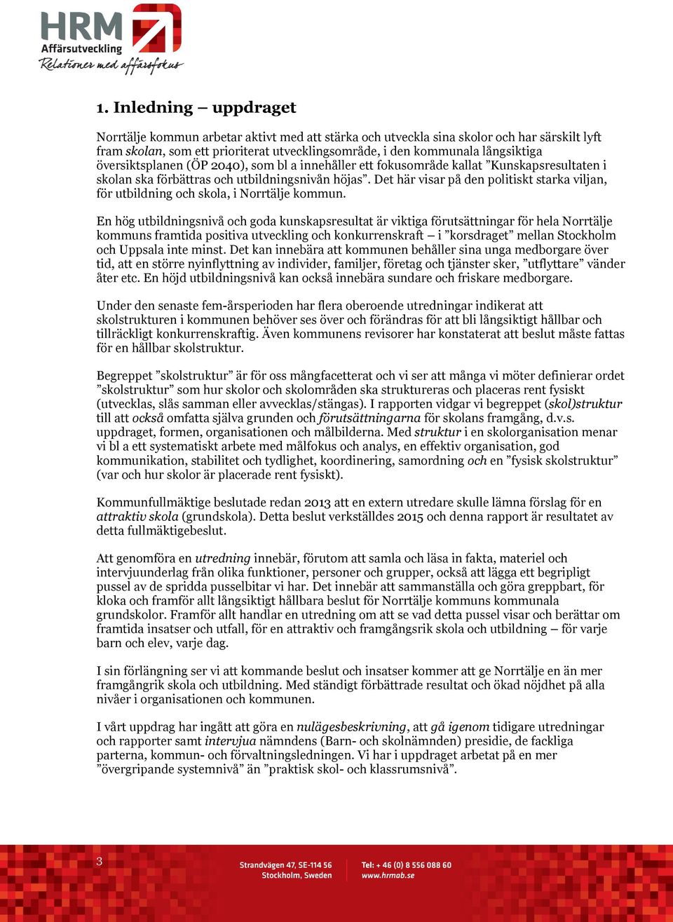 Det här visar på den politiskt starka viljan, för utbildning och skola, i Norrtälje kommun.