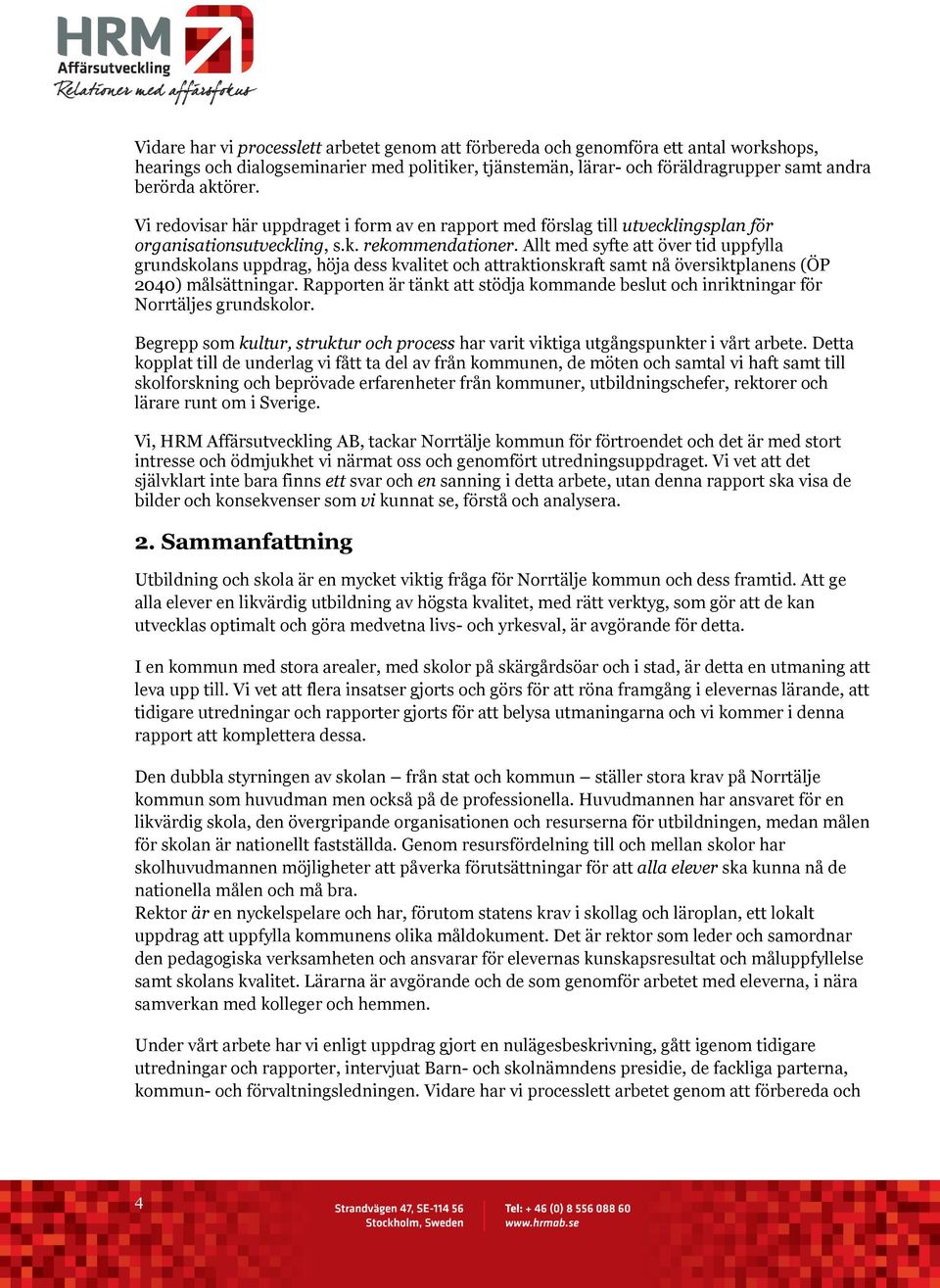Allt med syfte att över tid uppfylla grundskolans uppdrag, höja dess kvalitet och attraktionskraft samt nå översiktplanens (ÖP 2040) målsättningar.