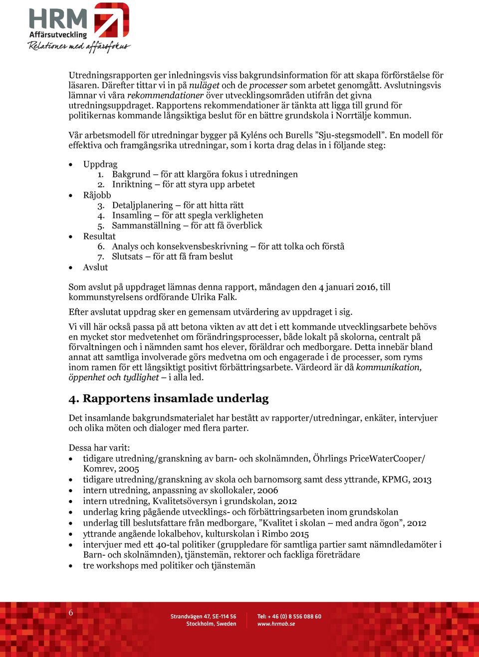 Rapportens rekommendationer är tänkta att ligga till grund för politikernas kommande långsiktiga beslut för en bättre grundskola i Norrtälje kommun.