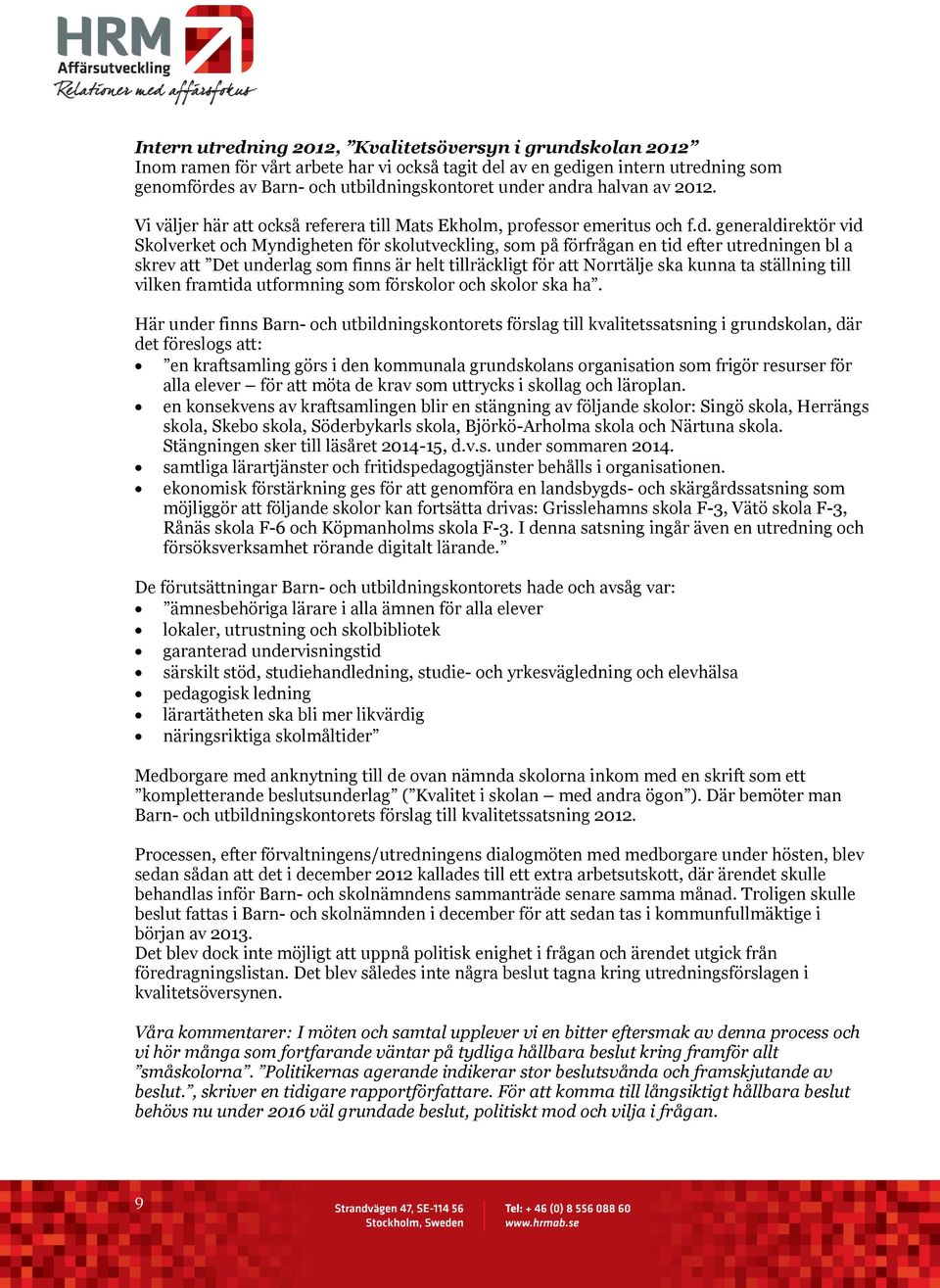 utredningen bl a skrev att Det underlag som finns är helt tillräckligt för att Norrtälje ska kunna ta ställning till vilken framtida utformning som förskolor och skolor ska ha.
