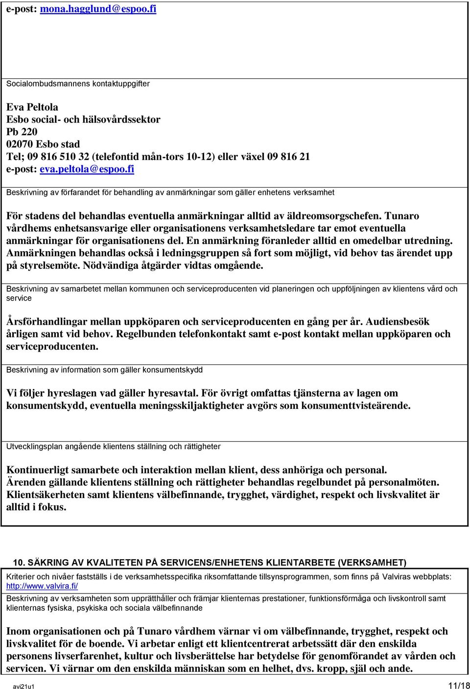 peltola@espoo.fi Beskrivning av förfarandet för behandling av anmärkningar som gäller enhetens verksamhet För stadens del behandlas eventuella anmärkningar alltid av äldreomsorgschefen.