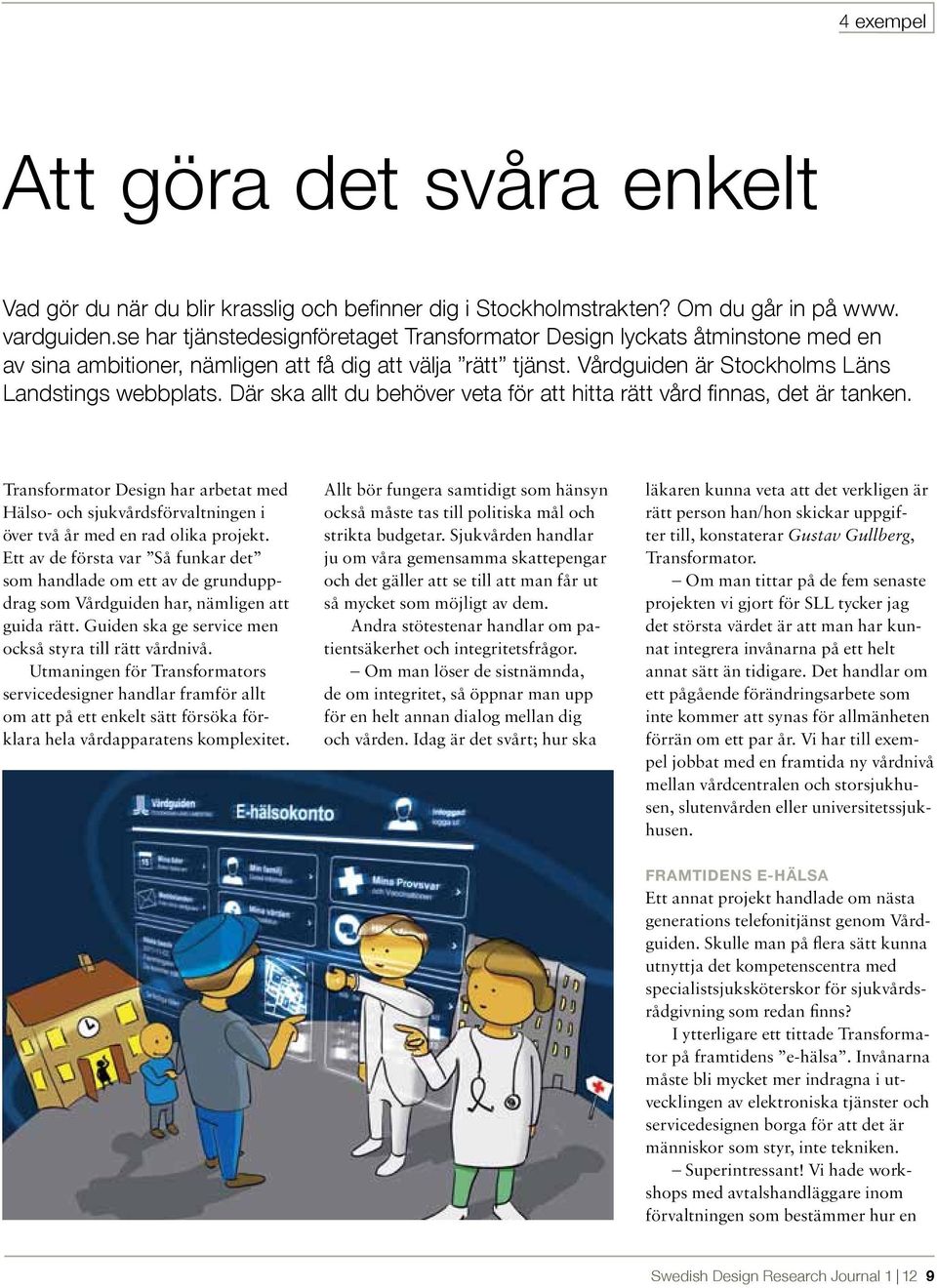 Där ska allt du behöver veta för att hitta rätt vård finnas, det är tanken. Transformator Design har arbetat med Hälso- och sjukvårdsförvaltningen i över två år med en rad olika projekt.