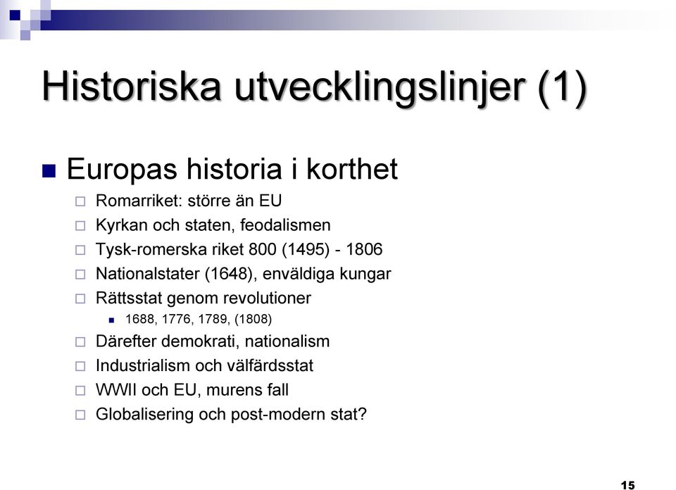 enväldiga kungar Rättsstat genom revolutioner 1688, 1776, 1789, (1808) Därefter demokrati,