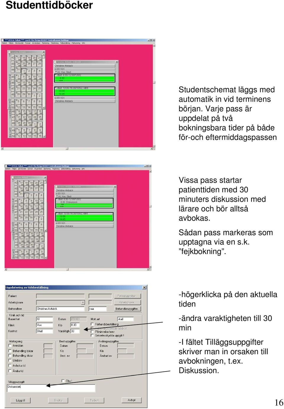 med 30 minuters diskussion med lärare och bör alltså avbokas. Sådan pass markeras som upptagna via en s.k. fejkbokning.