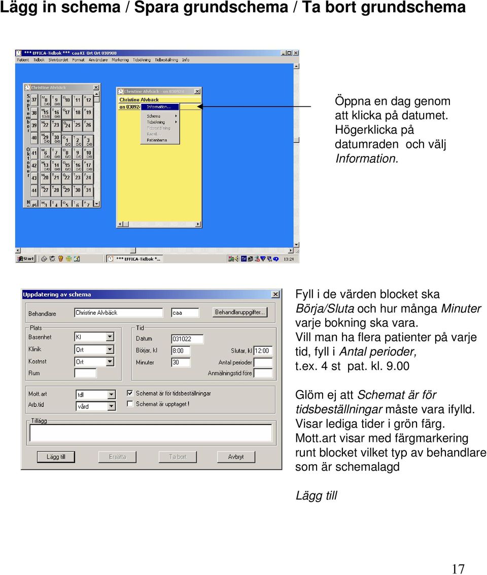 Fyll i de värden blocket ska Börja/Sluta och hur många Minuter varje bokning ska vara.