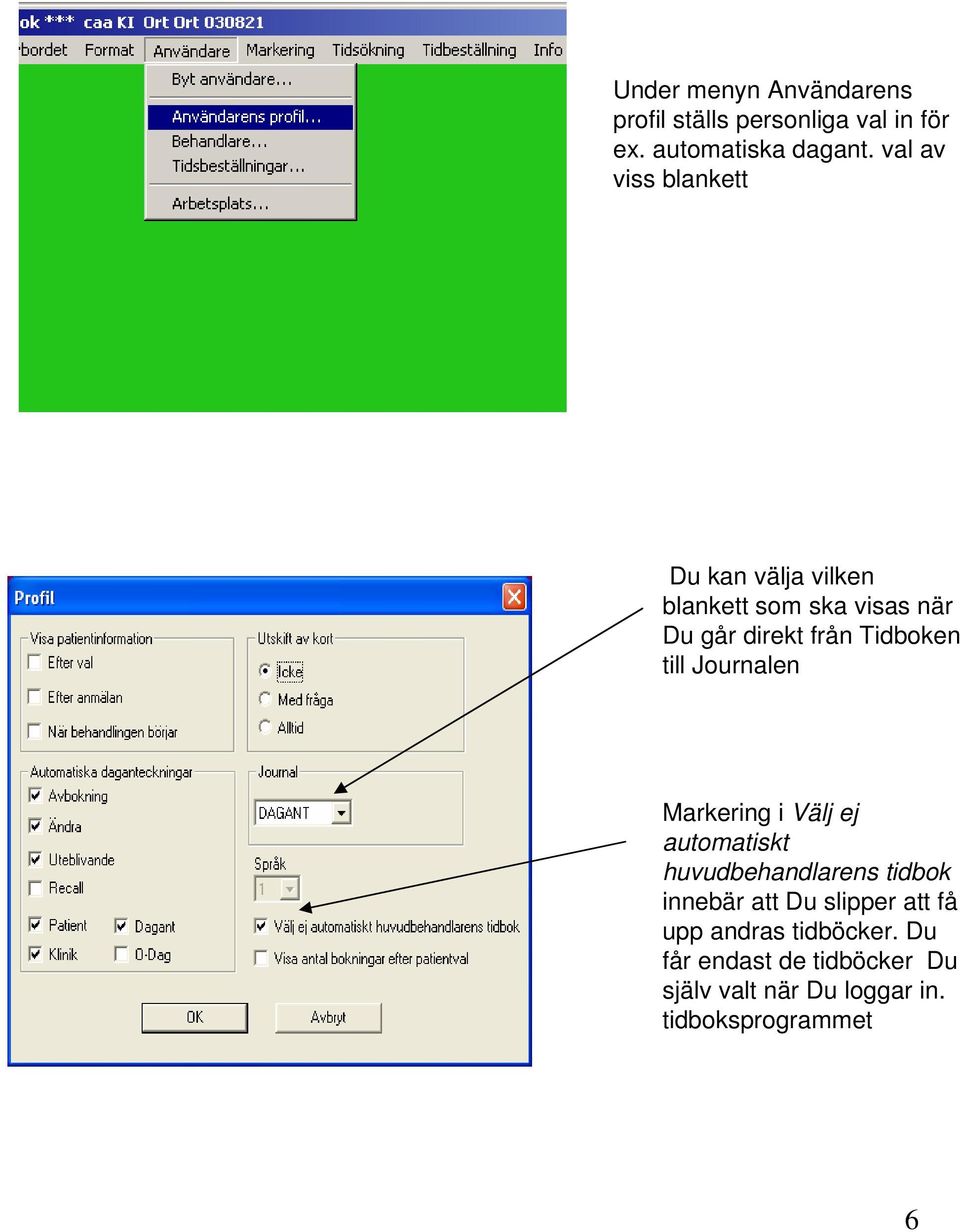 till Journalen Markering i Välj ej automatiskt huvudbehandlarens tidbok innebär att Du slipper