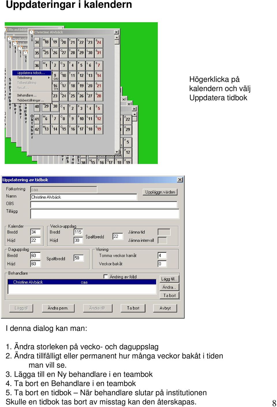 Ändra tillfälligt eller permanent hur många veckor bakåt i tiden man vill se. 3.