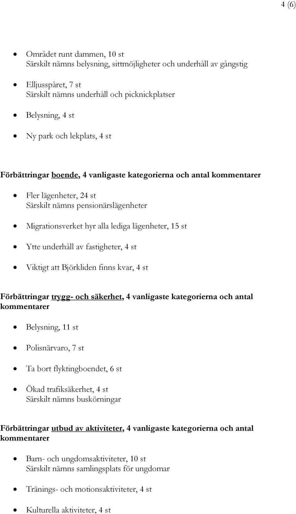 underhåll av fastigheter, 4 st Viktigt att Björkliden finns kvar, 4 st Förbättringar trygg- och säkerhet, 4 vanligaste kategorierna och antal kommentarer Belysning, 11 st Polisnärvaro, 7 st Ta bort