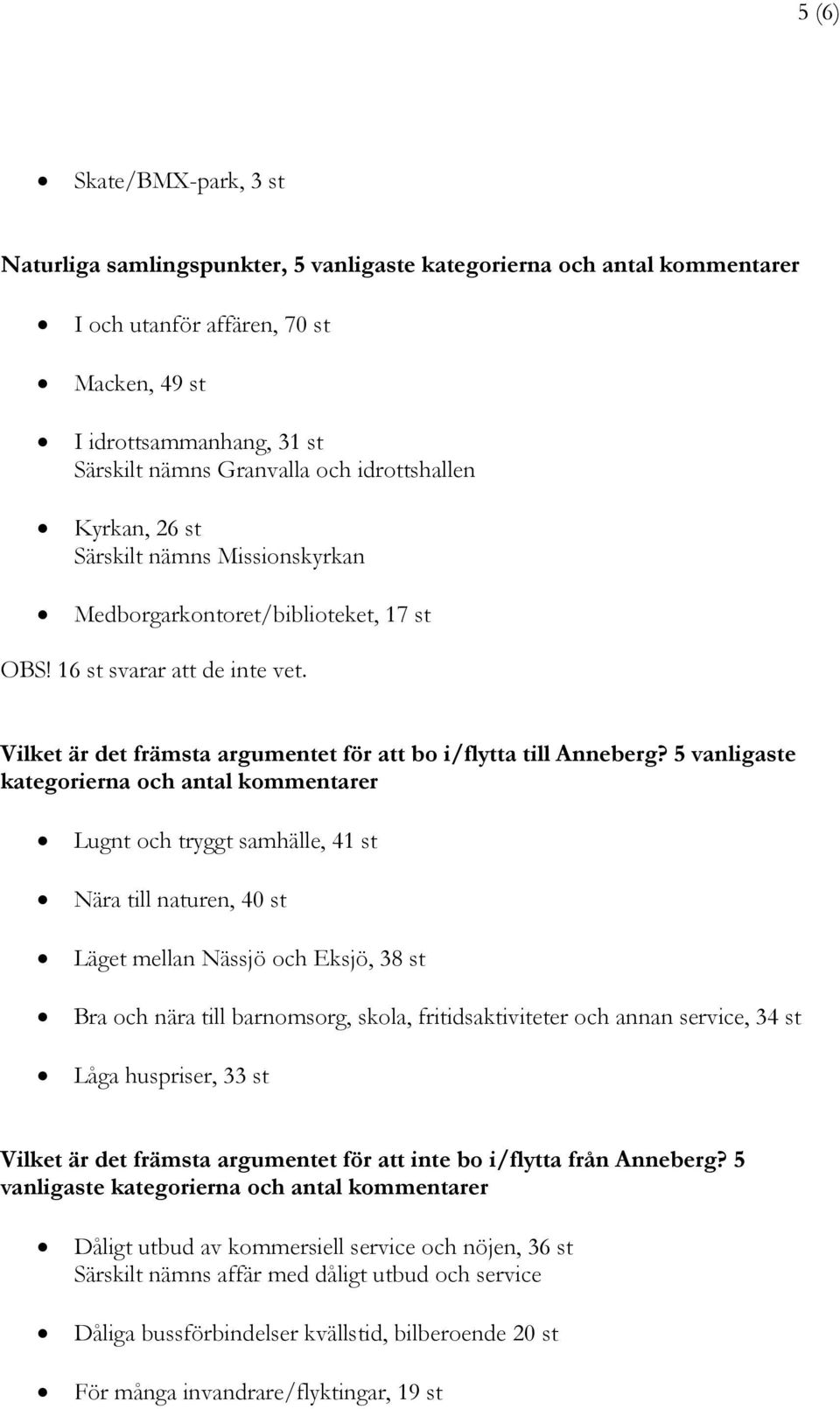 5 vanligaste kategorierna och antal kommentarer Lugnt och tryggt samhälle, 41 st Nära till naturen, 40 st Läget mellan Nässjö och Eksjö, 38 st Bra och nära till barnomsorg, skola, fritidsaktiviteter