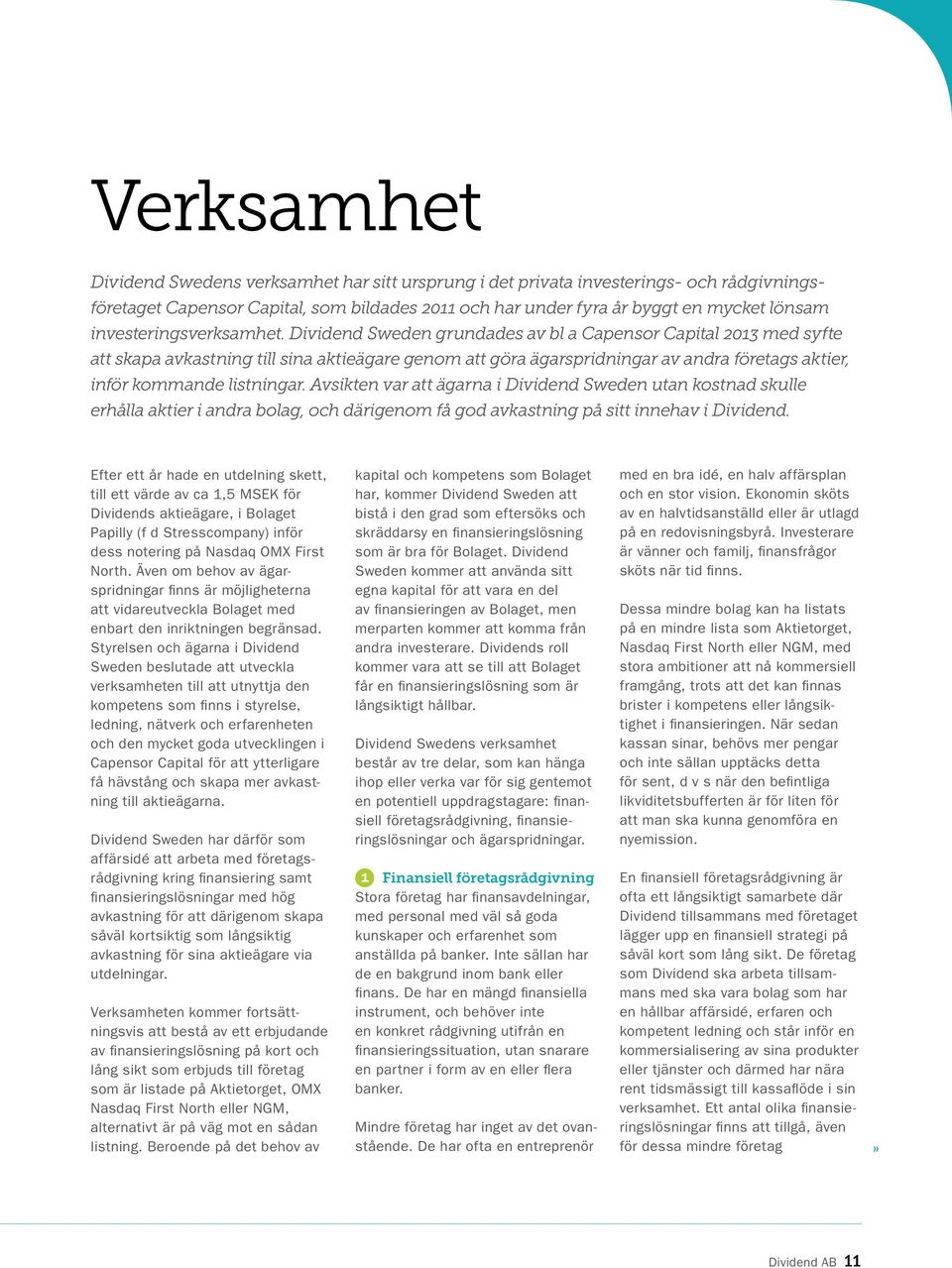 Dividend Sweden grundades av bl a Capensor Capital 2013 med syfte att skapa avkastning till sina aktieägare genom att göra ägarspridningar av andra företags aktier, inför kommande listningar.